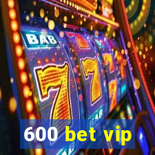 600 bet vip